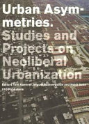 Urban asymmetries : studies and projects on neoliberal urbanization /