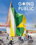 Going public : public architecture, urbanism and interventions /