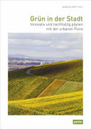 Greenery in the city : innovative and sustainable planning with urban flora = Grün in der Stadt : innovativ und nachhaltig planen mit der urbanen Flora /