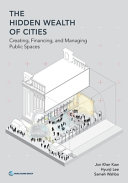 The hidden wealth of cities : creating, financing, and managing public spaces /