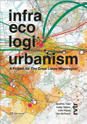 Infra eco logi urbanism : a project for the Great Lakes megaregion /