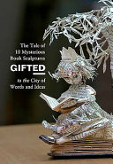 Gifted : the tale of 10 mysterious book sculptures gifted to the city of words and ideas /