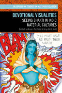 Devotional Visualities : Seeing Bhakti in Indic Material Cultures /