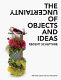 The uncertainty of objects and ideas : recent sculpture /