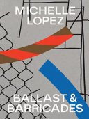 Michelle Lopez : Ballast & barricades /