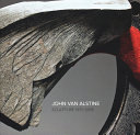 John Van Alstine : sculpture 1971-2018 /