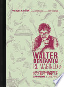 Walter Benjamin reimagined : a graphic translation of poetry, prose, aphorisms, & dreams /