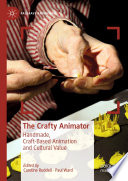 The Crafty Animator : Handmade, Craft-based Animation and Cultural Value /