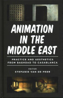 Animation in the Middle East : practice and aesthetics from Baghdad to Casablanca /