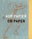 Auf Papier : von Raffael bis Beuys, von Rembrandt bis Trockel : die schönsten Zeichnungen aus dem Museum Kunst-Palast : ein Bildhandbuch /
