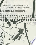 The Judith Rothschild Foundation Contemporary Drawings Collection : catalogue raisonné /