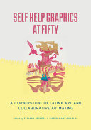 Self Help Graphics at fifty : a cornerstone of Latinx art and collaborative artmaking /