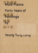 Mute pianos : forty years of paintings by Yeung Tong Lung /
