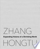 Zhang Hongtu : expanding visions of a shrinking world /