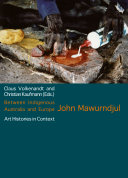 Between indigenous Australia and Europe : John Mawurndjul : art histories in context /