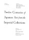 Twelve centuries of Japanese art from the Imperial collections /