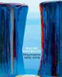 Wayne Thiebaud : Mountains, 1965-2019 /