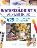 The watercolorist's answer book : 425 tips, techniques and solutions /