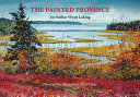 The painted province : Nova Scotia through an artist's eyes /