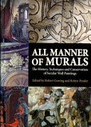 All manner of murals : the history, techniques and conservation of secular wall paintings : proceedings of the Secular Wall Paintings Symposia organised by the Icon Stone and Wall Paintings Group and supported by English Heritage, London 2004-5 /