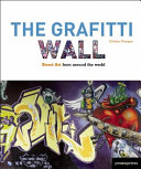 The graffiti wall : street art from around the world = Street art en el mundo = Arte de rua à volta do mundo = Street art da tutto il mondo /