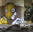 Out of sight : urban art, abandoned spaces /