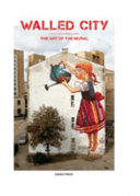 Walled city : the art of the mural /