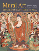 Mural art : studies on paintings in Asia / edited by Cristophe Munier-Gaillard.