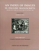 An index of images in English manuscripts from the time of Chaucer to Henry VIII, c. 1380-c. 1509 : New York City, Columbia University-Union Theological /