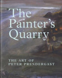 The painter's quarry : the art of Peter Prendergast /