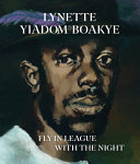 Lynette Yiadom-Boakye : fly in league with the night /