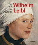 Wilhelm Leibl : the art of seeing /