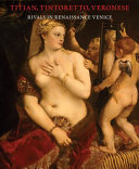 Titian, Tintoretto, Veronese : rivals in Renaissance Venice /