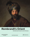 Rembrandt's Orient : West meets East in Dutch art of the seventeenth century /