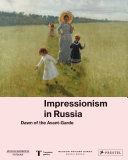 Impressionism in Russia : dawn of the avant-garde /