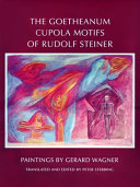 The Goetheanum cupola motifs of Rudolf Steiner : paintings by Gerard Wagner /