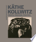 Käthe Kollwitz : prints, process, politics /