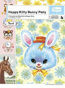 Happy kitty bunny pony : a saccharine mouthful of super cute /