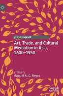 Art, trade, and cultural mediation in Asia, 1600-1950 /