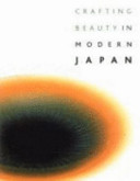 Crafting beauty in modern Japan : celebrating fifty years of the Japan Traditional Art Crafts Exhibition /