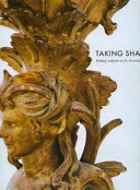 Taking shape : finding sculpture in the decorative arts : an exhibition co-organised by the Henry Moore Institute, Leeds and the J. Paul Getty Museum, Los Angeles, California /
