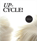 Up-cycle! : more than 100 upcycling ideas for furniture, lighting, products, and accessories!.