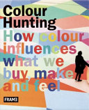 Colour hunting : How colour influences what we buy, make and feel /