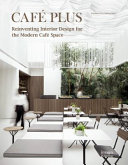 Café plus : reinventing interior design for the modern café space /