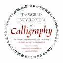 The world encyclopedia of calligraphy : the ultimate compendium on the art of fine writing-history, craft, technique /