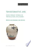 Transformative jars : Asian ceramic vessels as transcultural enclosures /