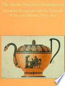 The Sèvres porcelain manufactory : Alexandre Brongniart and the triumph of art and industry, 1800-1847 /