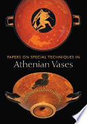 Papers on special techniques in Athenian vases : proceedings of a symposium held in connection with the exhibition The colors of clay: special techniques in Athenian vases, at the Getty Villa, June 15-17, 2006 /