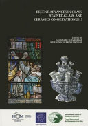 Recent advances in glass, stained-glass, and ceramics conservation 2013 : ICOM-CC Glass and Ceramics Working Group Interim Meeting and Forum of the International Scientific Committee for the Conservation of Stained Glass (Corpus Vitrearum-ICOMOS) /