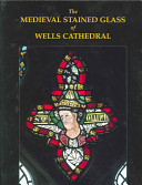 The medieval stained glass of Wells Cathedral /